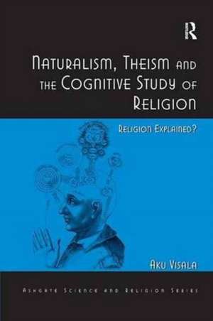 Naturalism, Theism and the Cognitive Study of Religion: Religion Explained? de Aku Visala