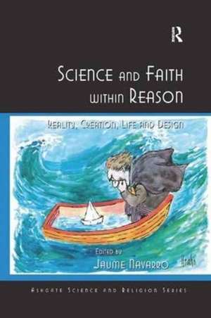 Science and Faith within Reason: Reality, Creation, Life and Design de Jaume Navarro