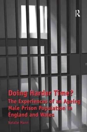 Doing Harder Time?: The Experiences of an Ageing Male Prison Population in England and Wales de Natalie Mann