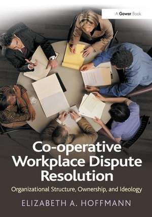 Co-operative Workplace Dispute Resolution: Organizational Structure, Ownership, and Ideology de Elizabeth A. Hoffmann