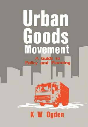 Urban Goods Movement: A Guide to Policy and Planning de K Ogden