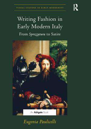 Writing Fashion in Early Modern Italy: From Sprezzatura to Satire de Eugenia Paulicelli