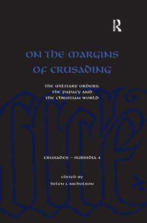 On the Margins of Crusading: The Military Orders, the Papacy and the Christian World de Helen Nicholson