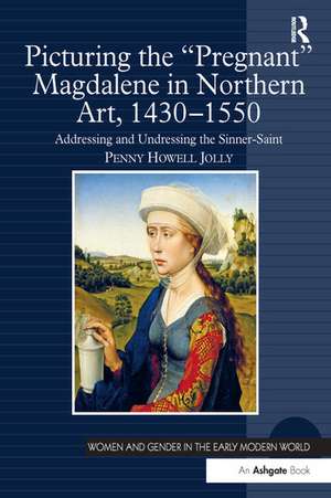 Picturing the 'Pregnant' Magdalene in Northern Art, 1430-1550: Addressing and Undressing the Sinner-Saint de Penny Howell Jolly