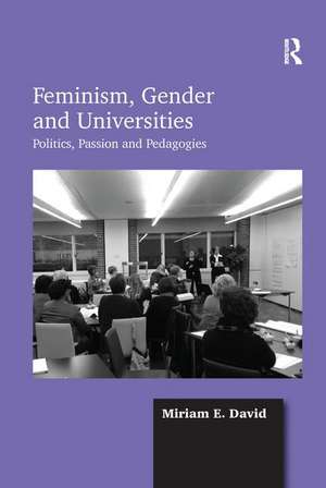 Feminism, Gender and Universities: Politics, Passion and Pedagogies de Miriam E. David