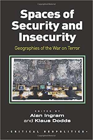 Spaces of Security and Insecurity: Geographies of the War on Terror de Alan Ingram