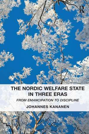 The Nordic Welfare State in Three Eras: From Emancipation to Discipline de Johannes Kananen