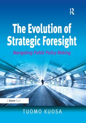 The Evolution of Strategic Foresight: Navigating Public Policy Making de Tuomo Kuosa