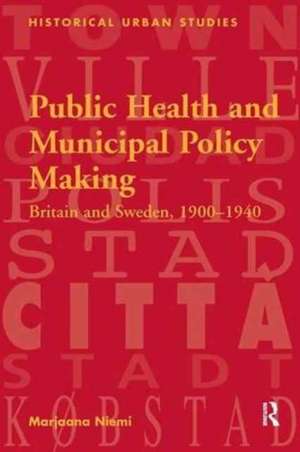 Public Health and Municipal Policy Making: Britain and Sweden, 1900–1940 de Marjaana Niemi