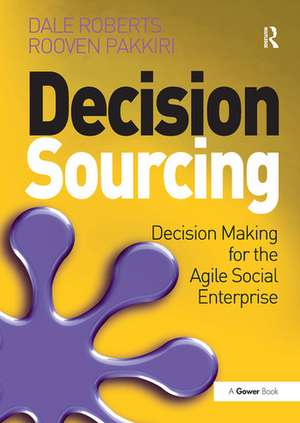 Decision Sourcing: Decision Making for the Agile Social Enterprise de Dale Roberts