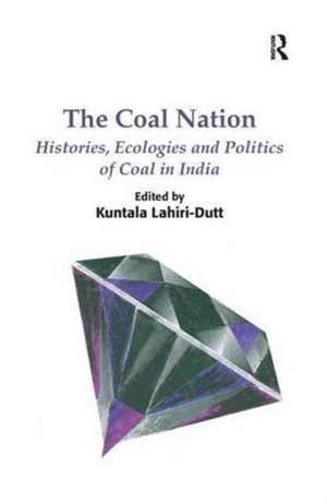 The Coal Nation: Histories, Ecologies and Politics of Coal in India de Kuntala Lahiri-Dutt