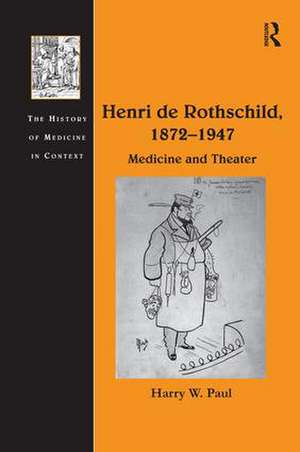 Henri de Rothschild, 1872–1947: Medicine and Theater de Harry W. Paul