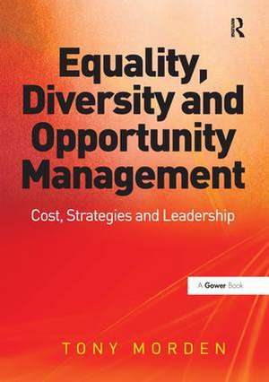 Equality, Diversity and Opportunity Management: Costs, Strategies and Leadership de Tony Morden