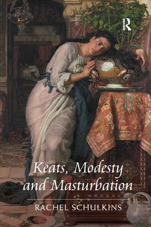 Keats, Modesty and Masturbation de Rachel Schulkins