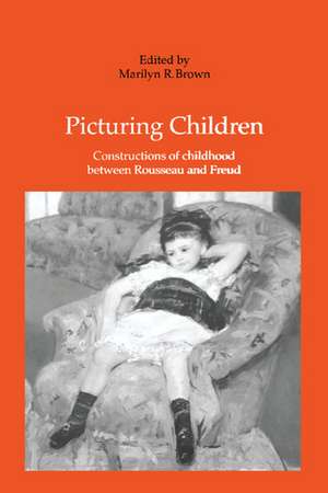 Picturing Children: Constructions of Childhood Between Rousseau and Freud de MarilynR. Brown