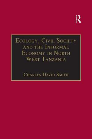 Ecology, Civil Society and the Informal Economy in North West Tanzania de Charles David Smith