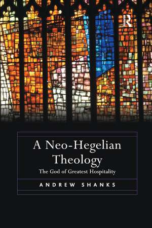 A Neo-Hegelian Theology: The God of Greatest Hospitality de Andrew Shanks