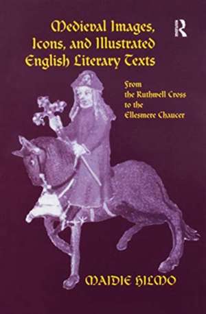 Medieval Images, Icons, and Illustrated English Literary Texts: From the Ruthwell Cross to the Ellesmere Chaucer de Maidie Hilmo