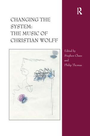 Changing the System: The Music of Christian Wolff de Stephen Chase