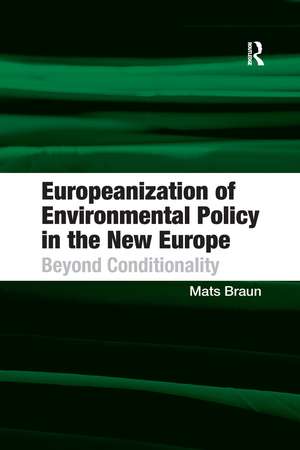 Europeanization of Environmental Policy in the New Europe: Beyond Conditionality de Mats Braun