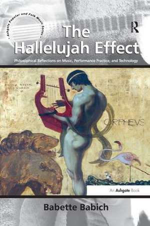 The Hallelujah Effect: Philosophical Reflections on Music, Performance Practice, and Technology de Babette Babich