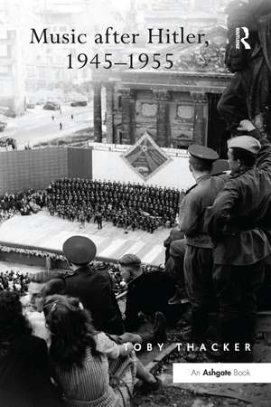 Music after Hitler, 1945–1955 de Toby Thacker