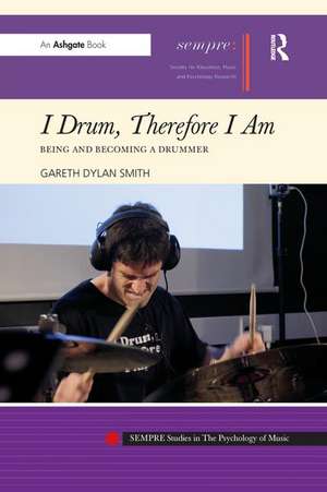 I Drum, Therefore I Am: Being and Becoming a Drummer de Gareth Dylan Smith