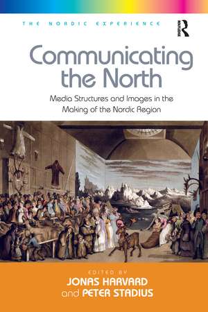 Communicating the North: Media Structures and Images in the Making of the Nordic Region de Peter Stadius