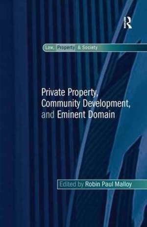 Private Property, Community Development, and Eminent Domain de Robin Paul Malloy