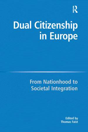 Dual Citizenship in Europe: From Nationhood to Societal Integration de Thomas Faist