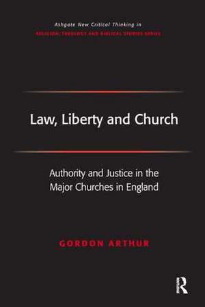 Law, Liberty and Church: Authority and Justice in the Major Churches in England de Gordon Arthur