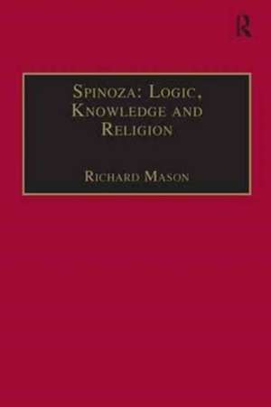 Spinoza: Logic, Knowledge and Religion de Richard Mason