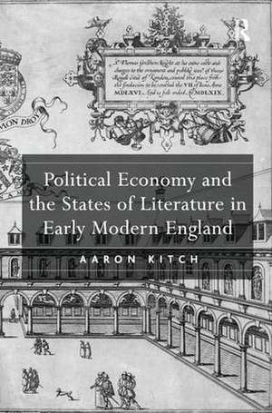 Political Economy and the States of Literature in Early Modern England de Aaron Kitch