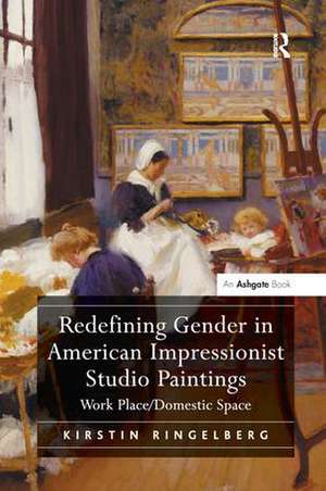 Redefining Gender in American Impressionist Studio Paintings: Work Place/Domestic Space de Kirstin Ringelberg