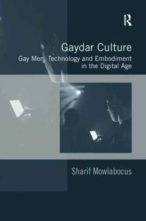 Gaydar Culture: Gay Men, Technology and Embodiment in the Digital Age de Sharif Mowlabocus