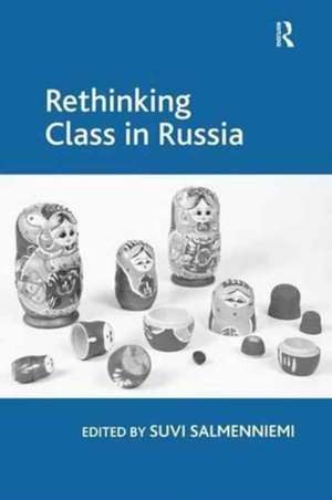 Rethinking Class in Russia de Suvi Salmenniemi