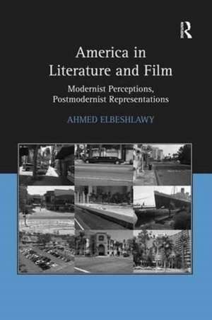 America in Literature and Film: Modernist Perceptions, Postmodernist Representations de Ahmed Elbeshlawy