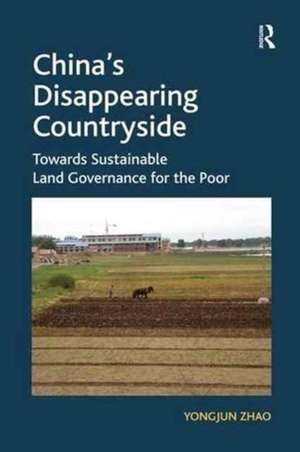 China's Disappearing Countryside: Towards Sustainable Land Governance for the Poor de Yongjun Zhao