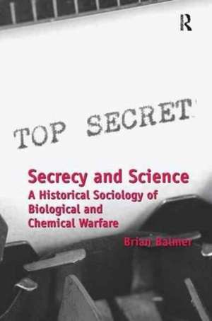 Secrecy and Science: A Historical Sociology of Biological and Chemical Warfare de Brian Balmer