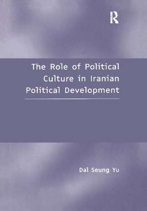 The Role of Political Culture in Iranian Political Development de Dal Seung Yu