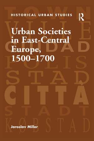 Urban Societies in East-Central Europe, 1500–1700 de Jaroslav Miller