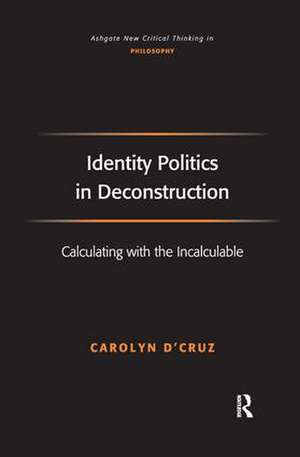 Identity Politics in Deconstruction: Calculating with the Incalculable de Carolyn D'Cruz