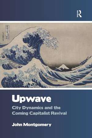 Upwave: City Dynamics and the Coming Capitalist Revival de John Montgomery