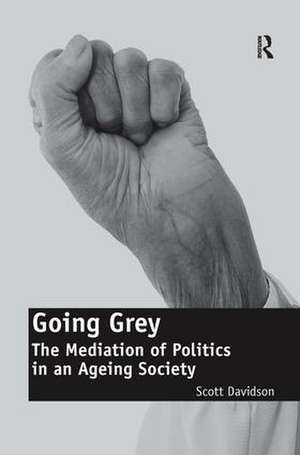 Going Grey: The Mediation of Politics in an Ageing Society de Scott Davidson