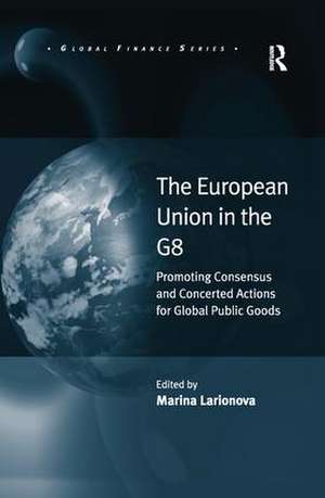 The European Union in the G8: Promoting Consensus and Concerted Actions for Global Public Goods de Marina Larionova