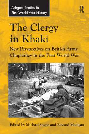 The Clergy in Khaki: New Perspectives on British Army Chaplaincy in the First World War de Edward Madigan