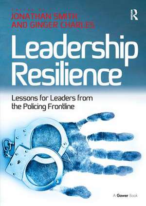 Leadership Resilience: Lessons for Leaders from the Policing Frontline de Ginger Charles