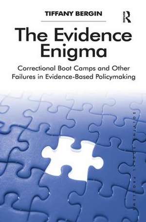 The Evidence Enigma: Correctional Boot Camps and Other Failures in Evidence-Based Policymaking de Tiffany Bergin