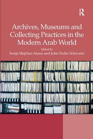 Archives, Museums and Collecting Practices in the Modern Arab World de Sonja Mejcher-Atassi