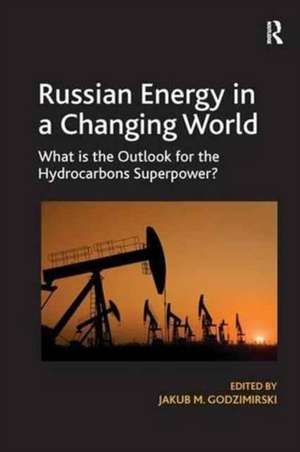 Russian Energy in a Changing World: What is the Outlook for the Hydrocarbons Superpower? de Jakub M. Godzimirski